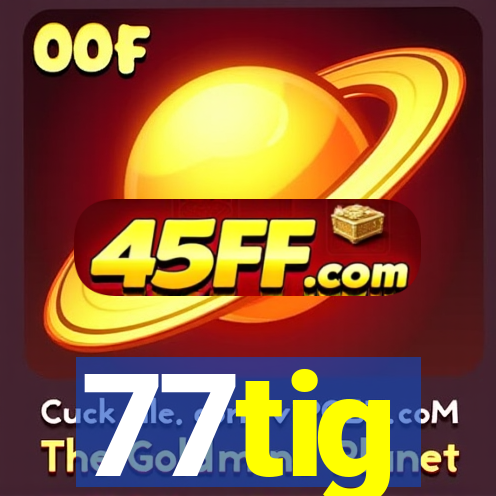 77tig