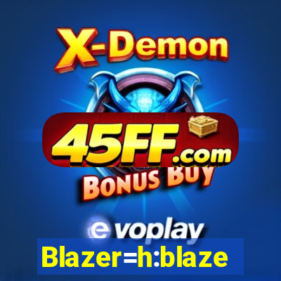 Blazer=h:blaze