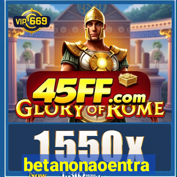 betanonaoentra