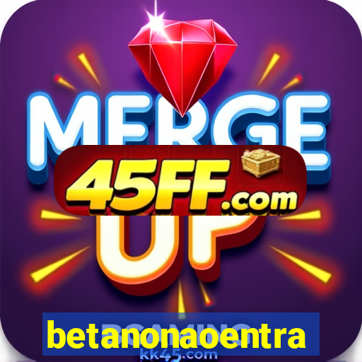 betanonaoentra