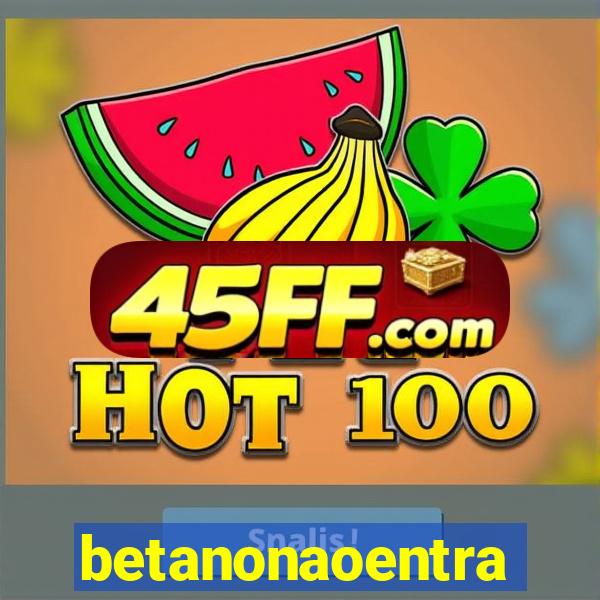 betanonaoentra
