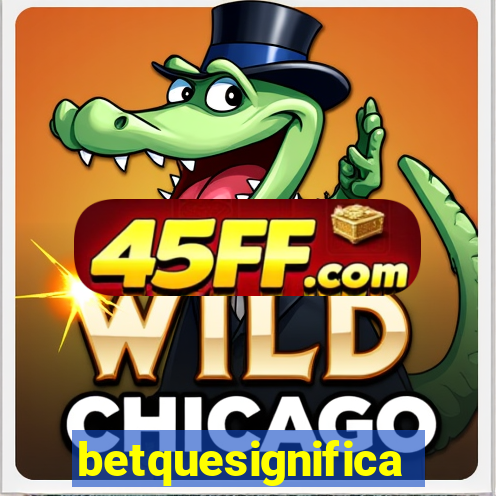 betquesignifica