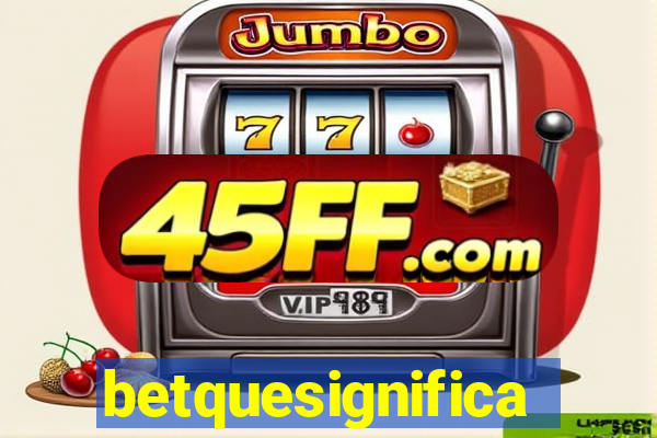 betquesignifica