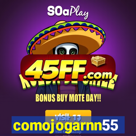comojogarnn55